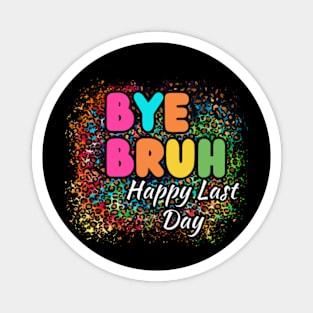 Bye-Bruh-Happy-Last-Day Magnet